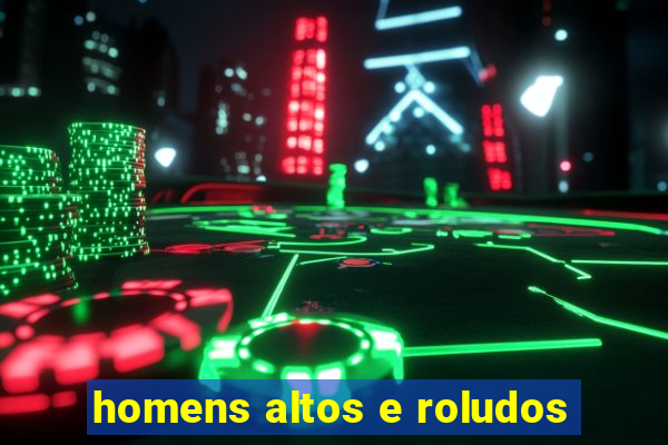 homens altos e roludos